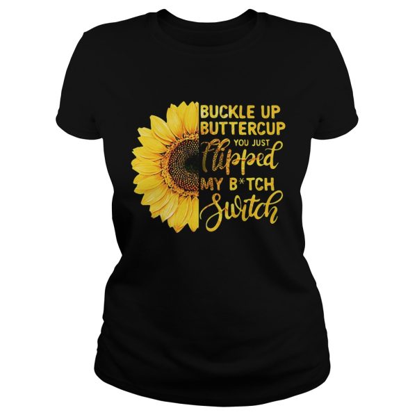 Sunflower buckle up buttercup you just flipped my bitch switch shirt