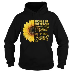 Sunflower buckle up buttercup you just flipped my bitch switch shirt 2