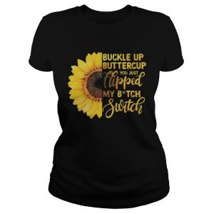 Sunflower buckle up buttercup you just flipped my witch switch shirt 1 3