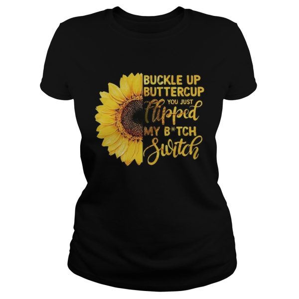 Sunflower buckle up buttercup you just flipped my witch switch shirt