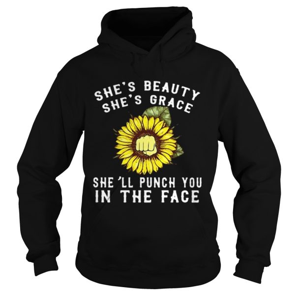 Sunflower she’s beauty she’s grace she’ll punch you in the face shirt