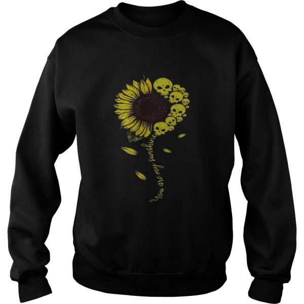 Sunflower you are my sunshine Skulls shirt