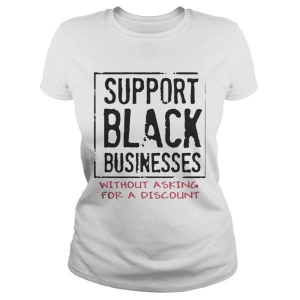 Support black businesses without asking for a discount shirts
