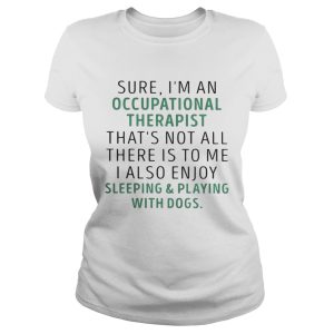 Sure I'm an occupational therapist that's not all there is to me shirt 2