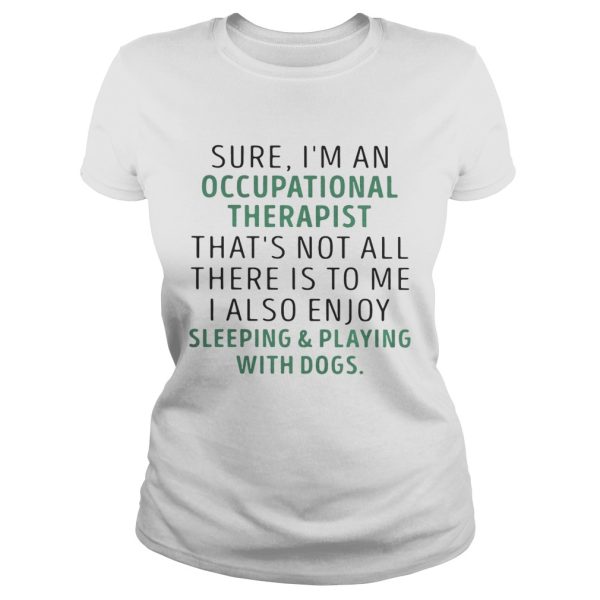 Sure I’m an occupational therapist that’s not all there is to me shirt