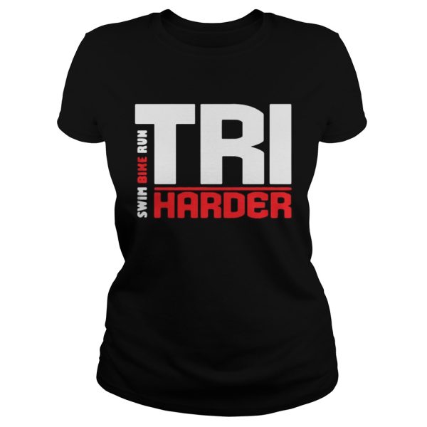 Swim bike run Tri Harder shirt