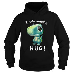T Rex dinosaur I only want a hug shirt 1