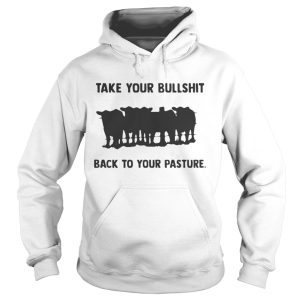 Take your bullshit back to your pasture shirt 1