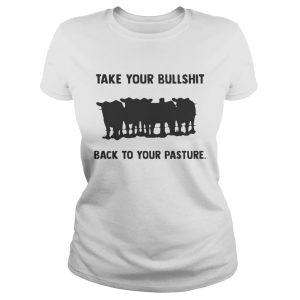 Take your bullshit back to your pasture shirt 2