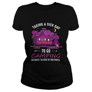 Taking a sick day to go camping because i'm sick of you people shirt 1