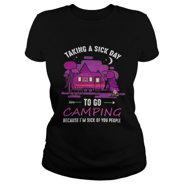 Taking a sick day to go camping because i’m sick of you people shirt