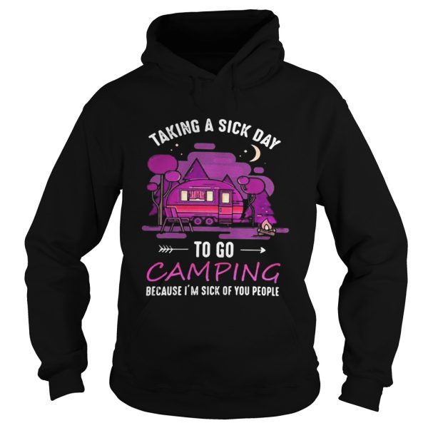 Taking a sick day to go camping because i’m sick of you people shirt