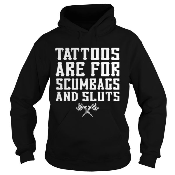 Tattoos are for scumbags and sluts shirt