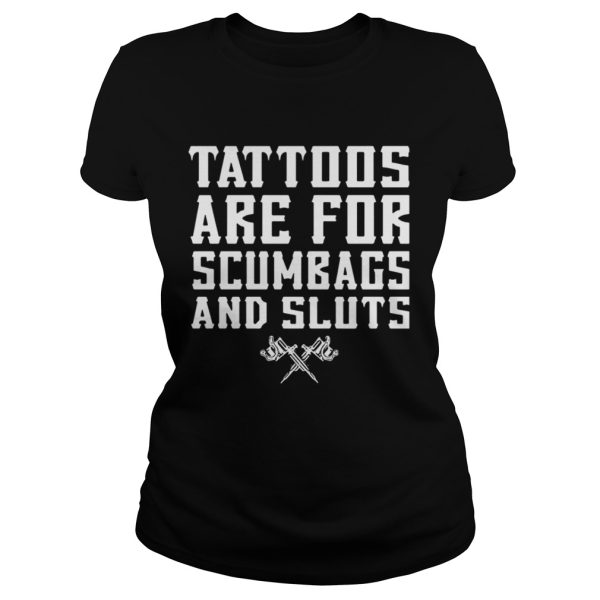 Tattoos are for scumbags and sluts shirt