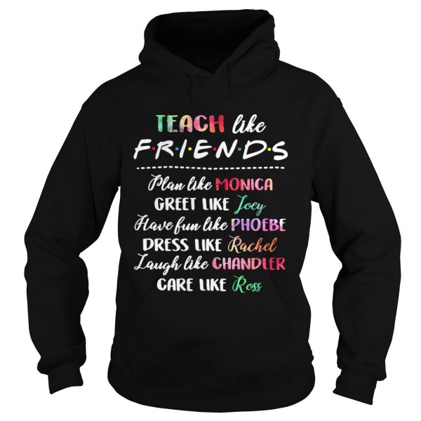 Teach like friends plan like Monica greet like Joey have fun like Phoebe shirt