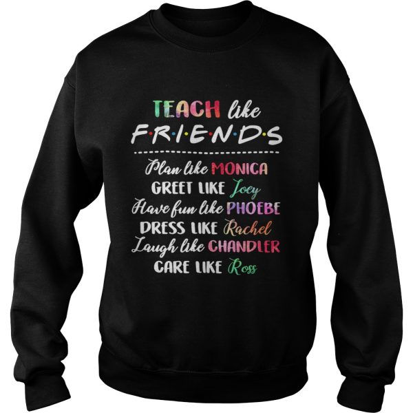 Teach like friends plan like Monica greet like Joey have fun like Phoebe shirt