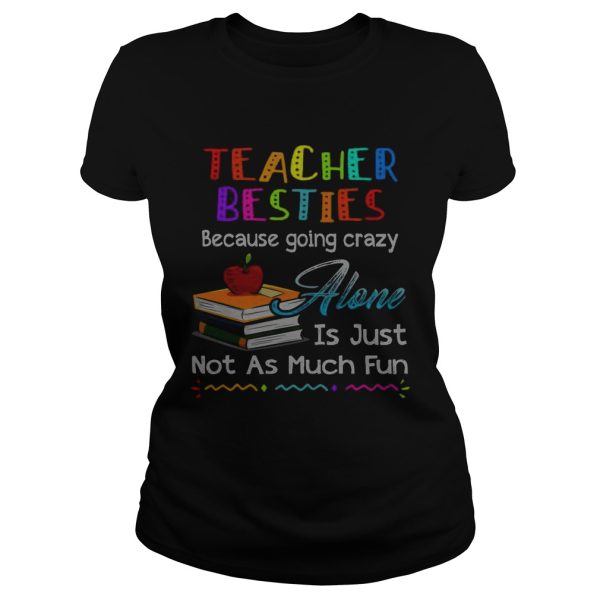 Teacher besties because going crazy alone is just not as much fun shirt