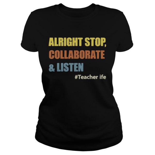 Teacherlife Alright Stop Collaborate &amp Listen Funny Teacher T-shirt