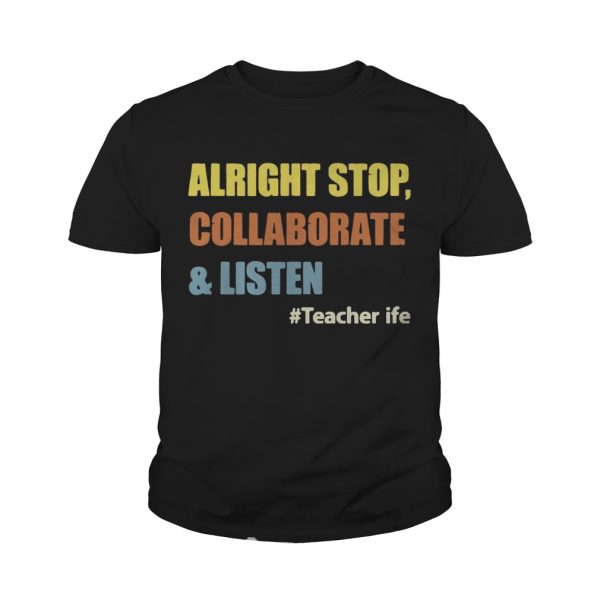 Teacherlife Alright Stop Collaborate &amp Listen Funny Teacher T-shirt