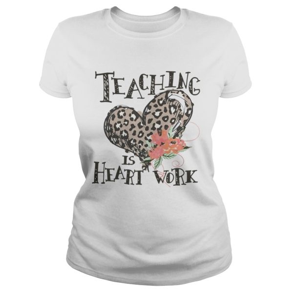 Teaching is heart work shirt