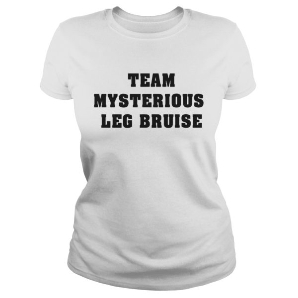 Team mysterious leg bruise shirt