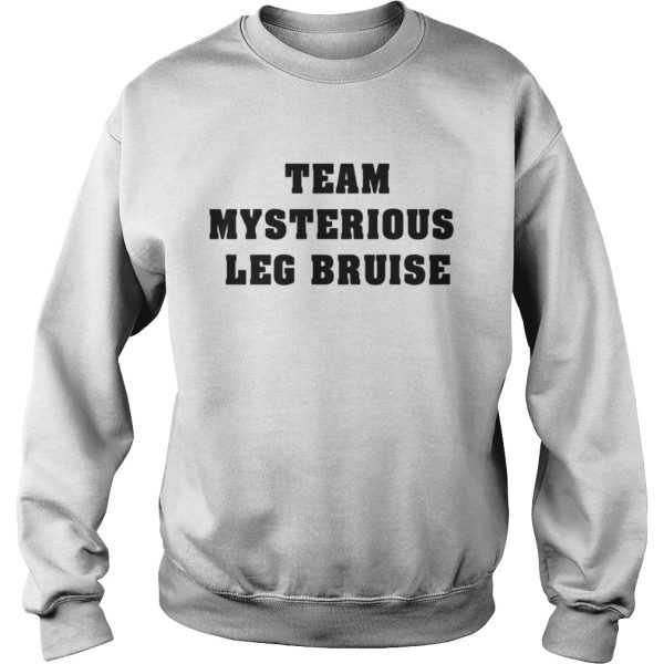 Team mysterious leg bruise shirt