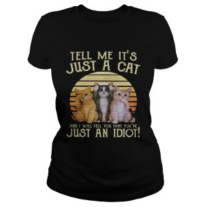 Tell me it's just a cat and I will tell you that you're just an idiot retro shirt 1