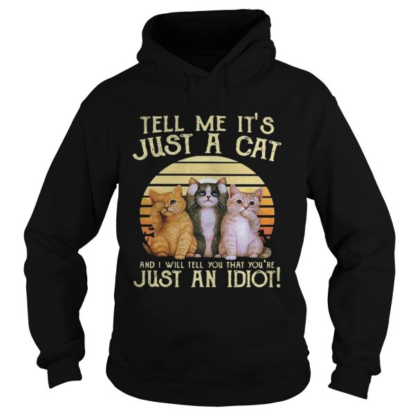 Tell me it’s just a cat and I will tell you that you’re just an idiot retro shirt