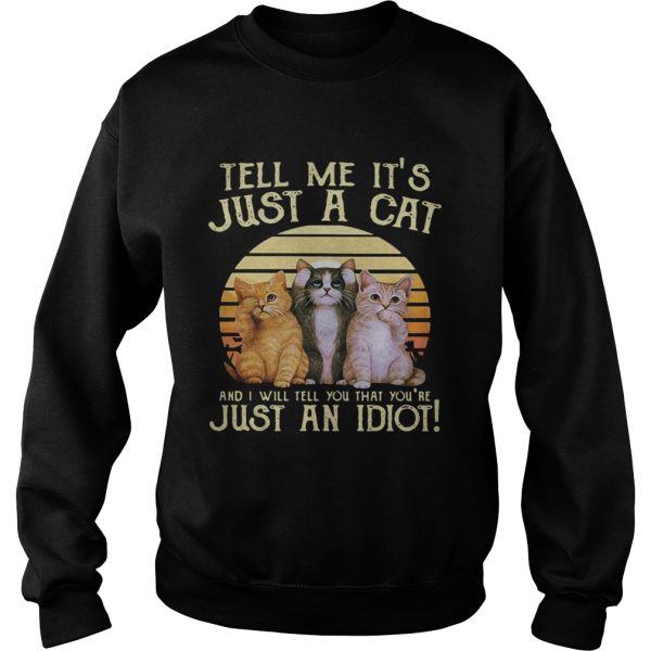 Tell me it’s just a cat and I will tell you that you’re just an idiot retro shirt