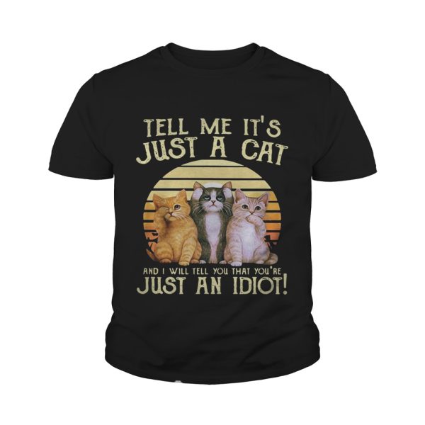 Tell me it’s just a cat and I will tell you that you’re just an idiot retro shirt