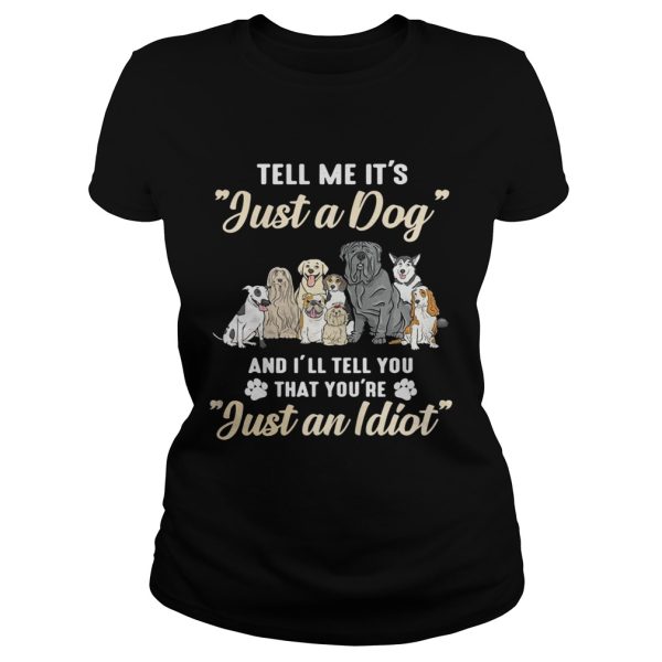 Tell me it’s just a dog and I’ll tell you that you’re just an Idiot shirt