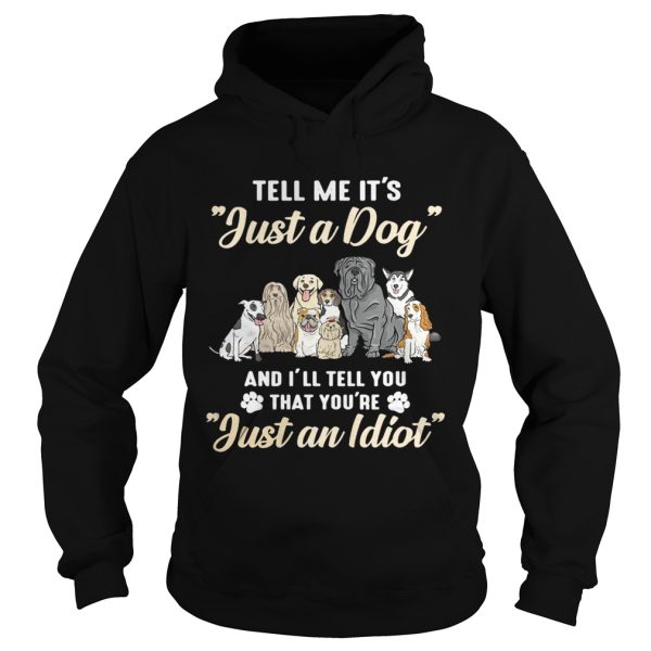 Tell me it’s just a dog and I’ll tell you that you’re just an Idiot shirt