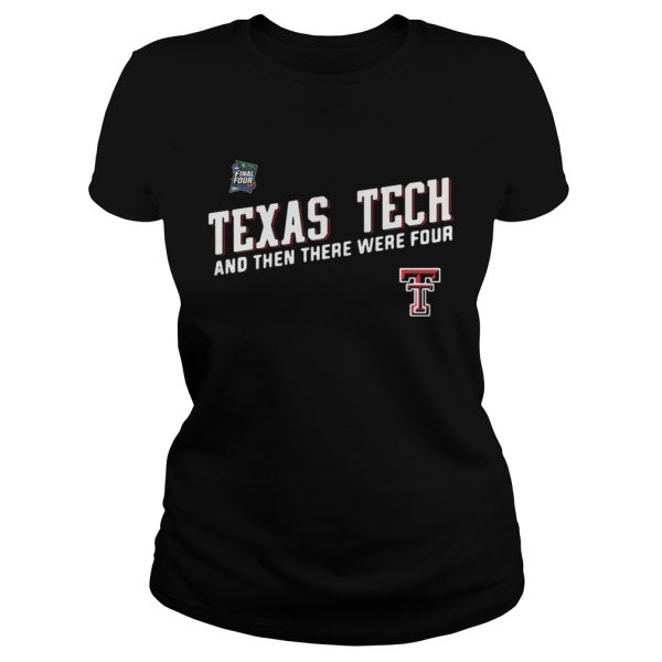 Texas Tech Red Raiders Final Four 2019 And Then There Were Four shirt