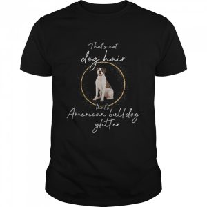 That’s american bulldog glitter dogs dog hair dog mom Shirt
