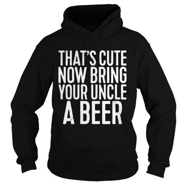 That’s cute now bring your uncle a beer shirt