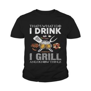That's what I do I drink I grill and I know things shirt 4