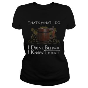 That's what I do I drink beer and I know things shirt 1