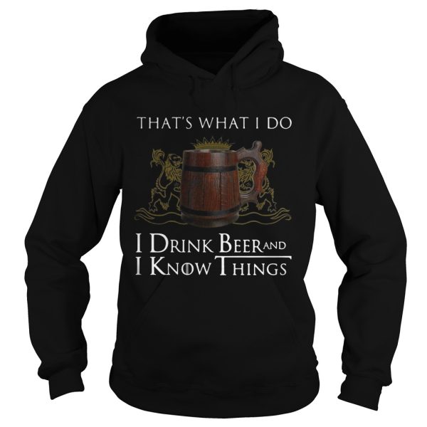 That’s what I do I drink beer and I know things shirt