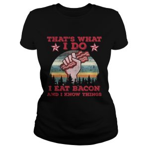 That s What I Do I Eat Bacon And I Know Things Shirt 1