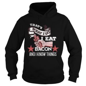 That s What I Do I Eat Bacon And I Know Things Shirts 3