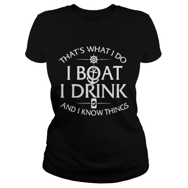 Thats What I Do I Boat I Drink And I Know Things Shirt