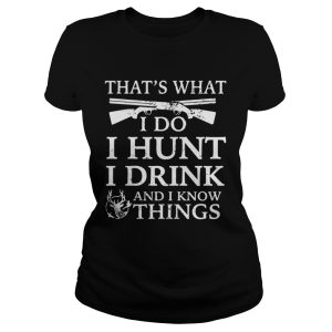 Thats what I do I hunt I drink and I know things shirt 2