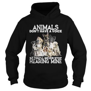 The Animals Dont Have A Voice So Youll Never Stop Hearing Mine Shirt 1