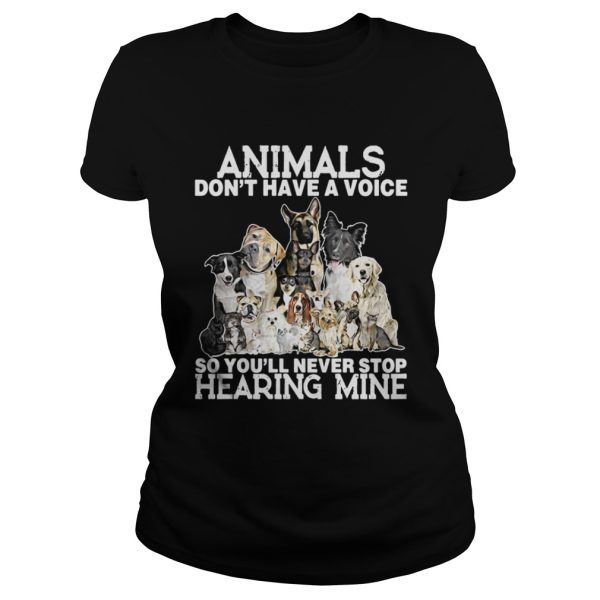 The Animals Dont Have A Voice So Youll Never Stop Hearing Mine Shirt