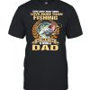 The Aren’t Many Things I Love More Than Fishing But One Of Them Is Being A Dad shirt