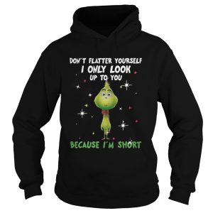 The Baby Grinch dont flatter yourself I only look up to you Christmas shirt 1