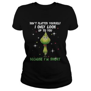 The Baby Grinch dont flatter yourself I only look up to you Christmas shirt 2