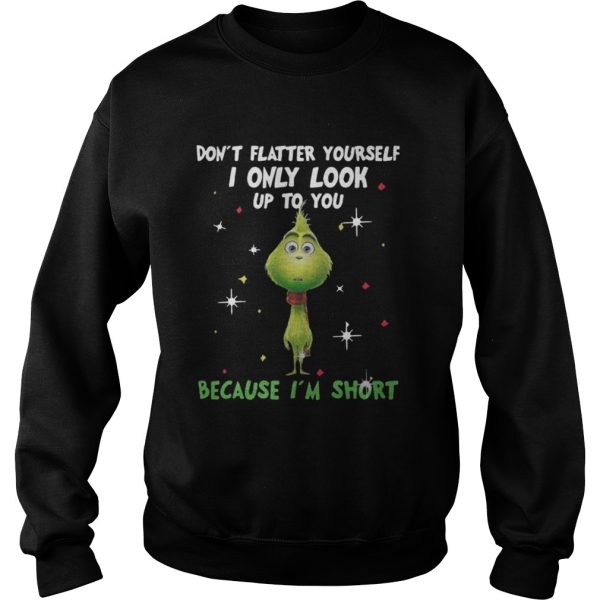 The Baby Grinch dont flatter yourself I only look up to you Christmas shirt
