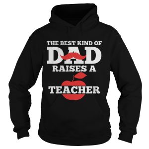 The Best Kind Of Dad Raises A Teacher Shirt 1