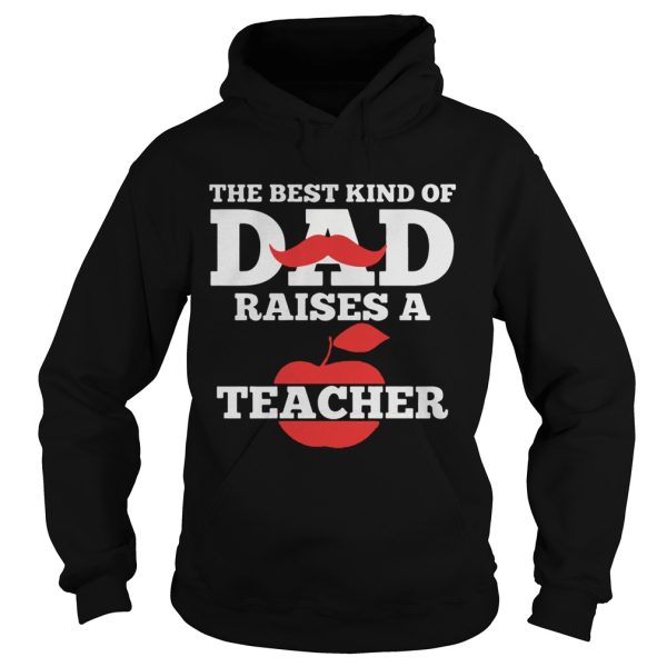 The Best Kind Of Dad Raises A Teacher Shirt